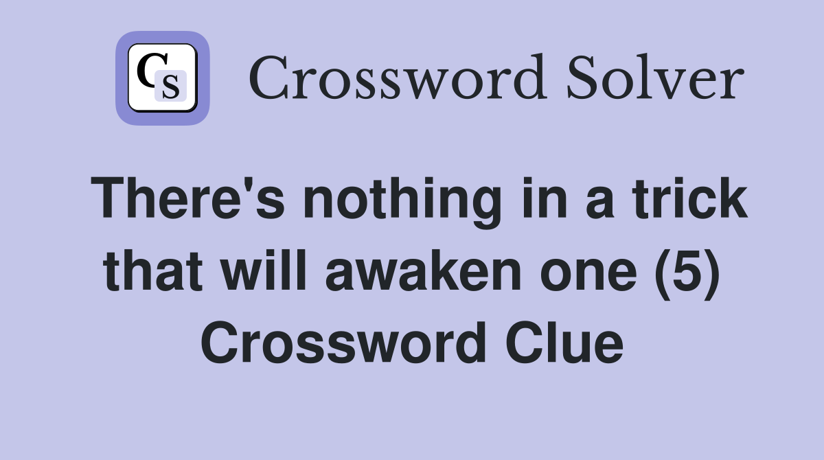 There's nothing in a trick that will awaken one (5) Crossword Clue